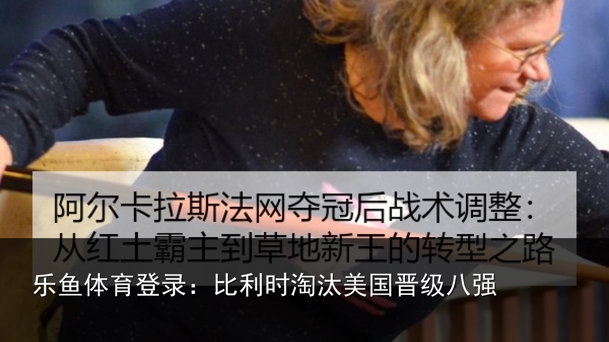 乐鱼体育登录：比利时淘汰美国晋级八强