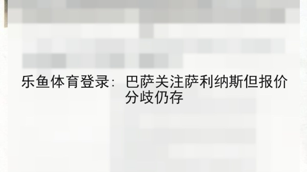 乐鱼体育登录: 巴萨关注萨利纳斯但报价分歧仍存