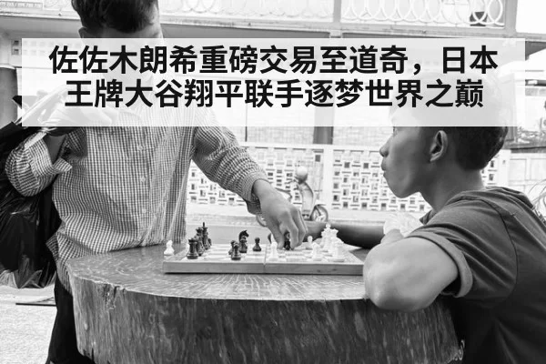 佐佐木朗希重磅交易至道奇，日本王牌大谷翔平联手逐梦世界之巅